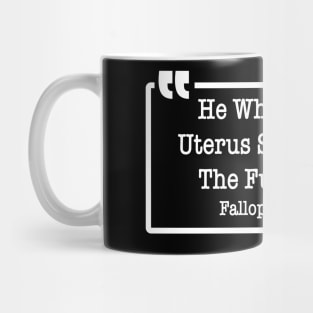 He Who Hath No Uterus Should Shut The Fucketh Up Mug